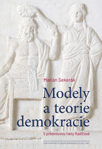 Vyšla nová kniha Mariána Sekeráka Modely a teorie demokracie s předmluvou Ivety Radičové
