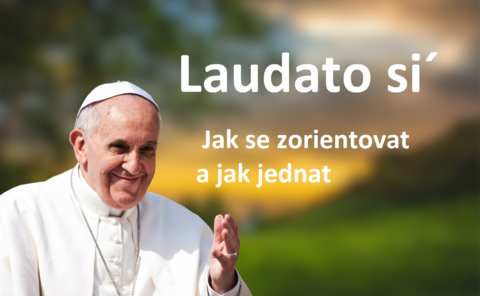 Jak se zorientovat a jak jednat? Zveme Vás na páté setkání nad encyklikou Laudato si´