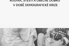RODINA, ŠTĚSTÍ A OBECNÉ DOBRO V DOBĚ DEMOGRAFICKÉ KRIZE